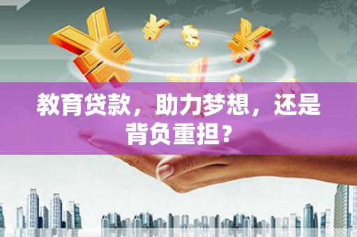 泰州教育贷款，助力梦想，还是背负重担？