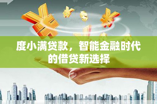 泰州度小满贷款，智能金融时代的借贷新选择
