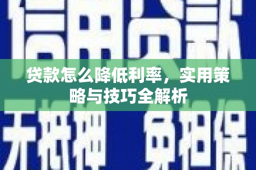 泰州贷款怎么降低利率，实用策略与技巧全解析