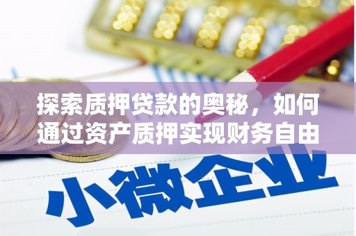 泰州探索质押贷款的奥秘，如何通过资产质押实现财务自由