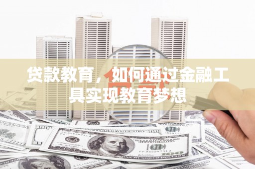 泰州贷款教育，如何通过金融工具实现教育梦想