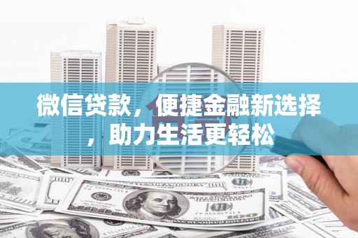 泰州微信贷款，便捷金融新选择，助力生活更轻松