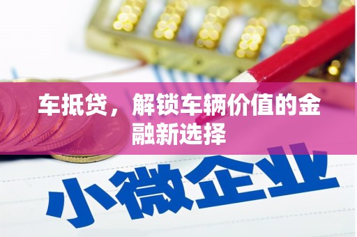 泰州车抵贷，解锁车辆价值的金融新选择