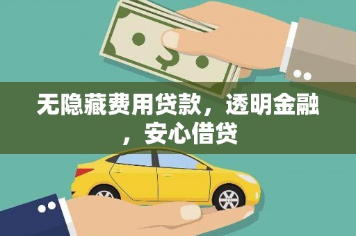 泰州无隐藏费用贷款，透明金融，安心借贷
