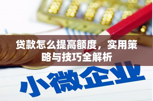 泰州贷款怎么提高额度，实用策略与技巧全解析