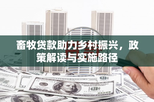泰州畜牧贷款助力乡村振兴，政策解读与实施路径