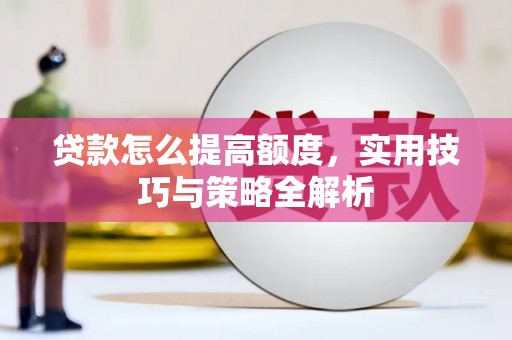 泰州贷款怎么提高额度，实用技巧与策略全解析