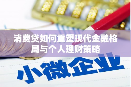 泰州消费贷如何重塑现代金融格局与个人理财策略