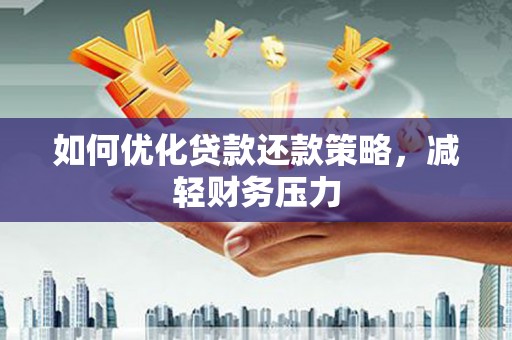 泰州如何优化贷款还款策略，减轻财务压力