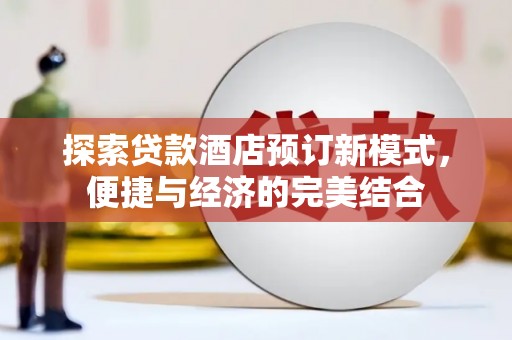 泰州探索贷款酒店预订新模式，便捷与经济的完美结合