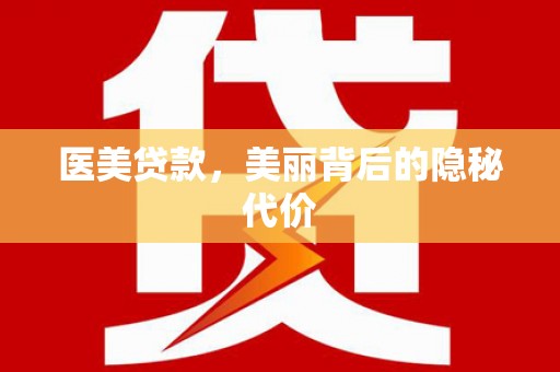 泰州医美贷款，美丽背后的隐秘代价