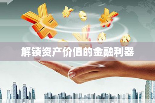泰州解锁资产价值的金融利器